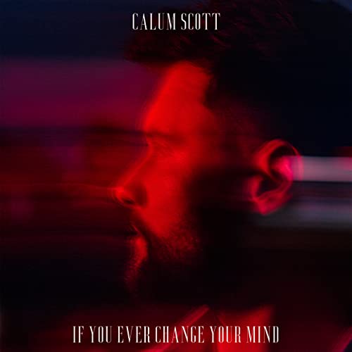Calum Scott – If You Ever Change Your Mind