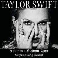 Taylor Swift - reputation Stadium Tour Surprise Song Playlist