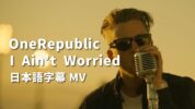 【和訳】OneRepublic「I Ain't Worried」歌詞カタカナ・和訳動画・解説まとめ