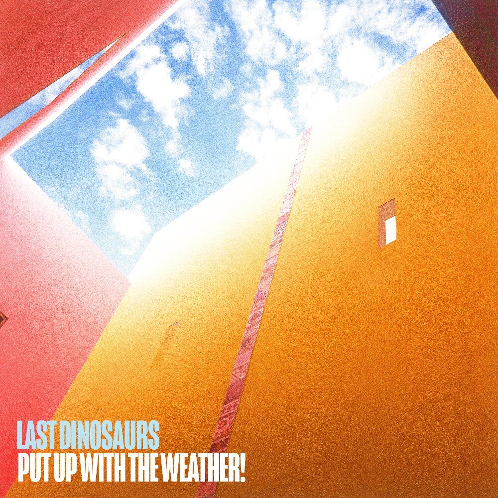Last Dinosaurs「Put Up With The Weather!」